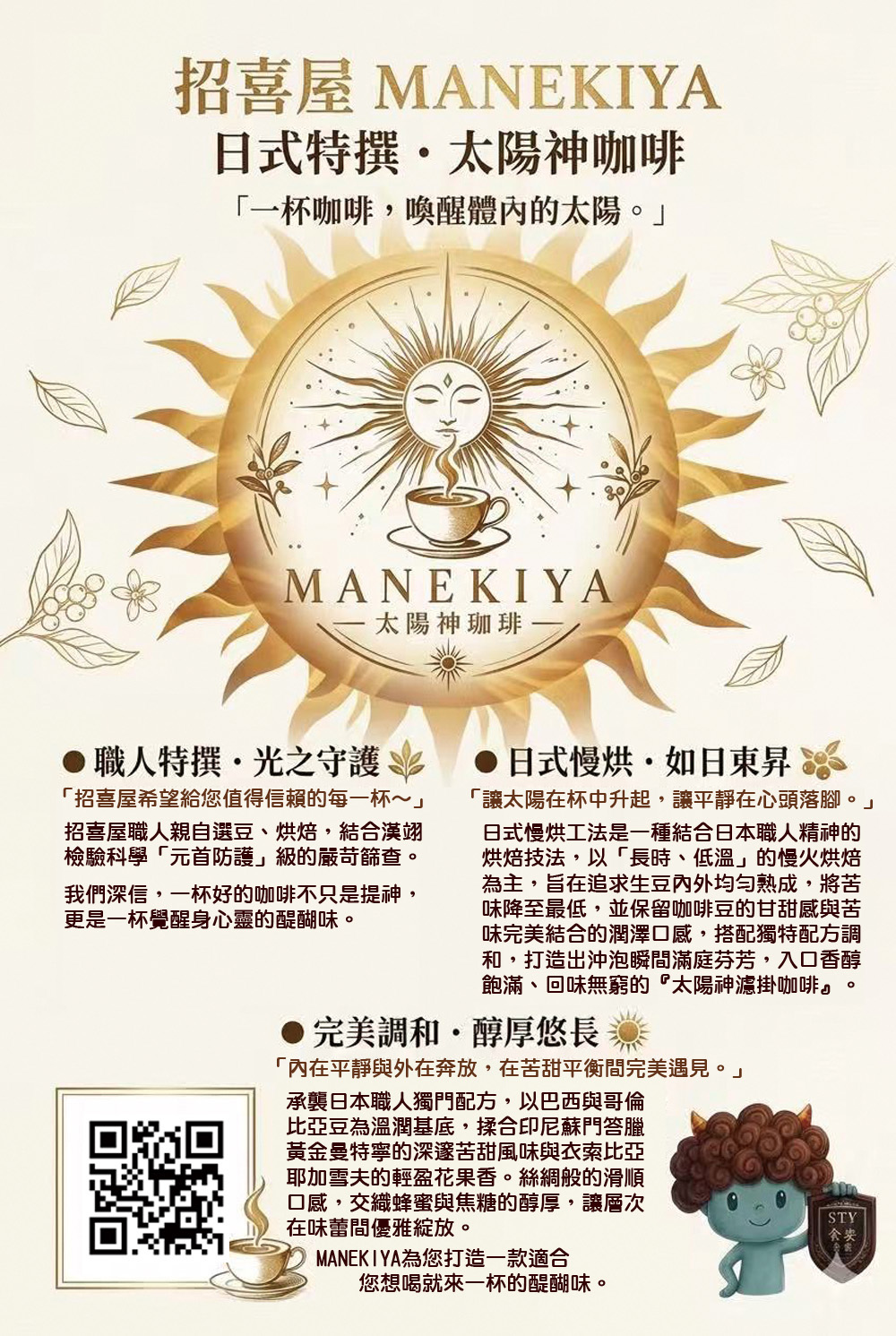 MANEKIYA職人嚴選經典產區阿拉比卡咖啡豆特調，以純正日式焙煎工法烘焙熟成，特別適合搭配濾掛式沖泡。  多層次焙煎造就有如太陽般耀眼的濃郁香氣，絕對是值得您細細品味的本格咖啡。承襲日本職人獨門配方，以巴西與哥倫比亞豆為溫潤基底，揉合印尼蘇門答臘黃金曼特寧的深邃苦甜風味與衣索比亞耶加雪夫的輕盈花果香。絲綢般的滑順口感，交織蜂蜜與焦糖的醇厚，讓層次在味蕾間優雅綻放。